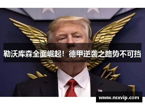 勒沃库森全面崛起！德甲逆袭之路势不可挡